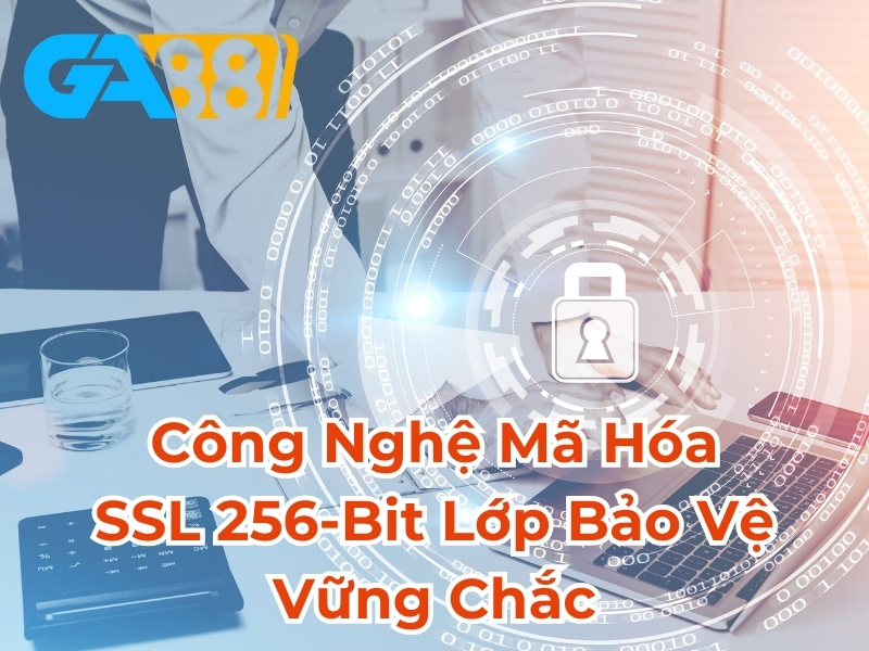 Công nghệ mã hóa ssl 256 bit lớp bảo vệ vững chắc