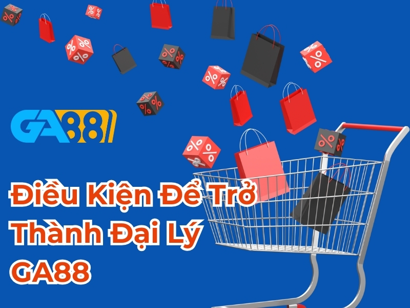 Điều kiện trở thành đại lý GA88